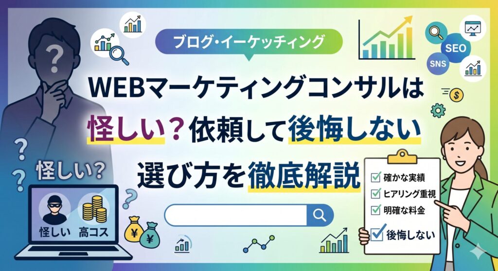 WEBマーケティングコンサルは怪しい？依頼して後悔しないための選び方を実績・料金・ヒアリングの観点から徹底解説